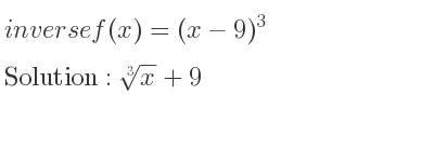 The inverse of f(x)=(x-9)^3 is \sqrt[3]{x}+9